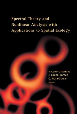 Spectral Theory and Nonlinear Analysis with Applications to Spatial Ecology - Cano-Casanova, Santiago (Editor), and Lopez-Gomez, Julian (Editor), and Mora-Corral, Carlos (Editor)