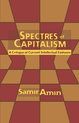 Spectres of Capitalism: A Critique of Current Intellectual Fashions - Amin, Samir