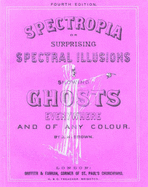 Spectropia : or, several surprising spectral illusions : showing ghosts everywhere, and of any colour - Brown, J. H.