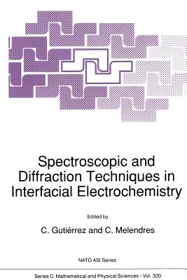 Spectroscopic and Diffraction Techniques in Interfacial Electrochemistry - Gutirrez, C (Editor), and Melendres, C a (Editor)