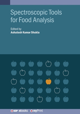 Spectroscopic Tools for Food Analysis - Shukla, Ashutosh Kumar (Editor), and Cozzolino, Daniel, Dr. (Contributions by), and Kuswandi, Prof B (Contributions by)