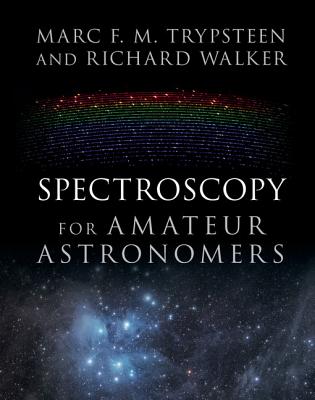 Spectroscopy for Amateur Astronomers: Recording, Processing, Analysis and Interpretation - Trypsteen, Marc F. M., and Walker, Richard