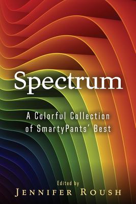 Spectrum: A Colorful Collection of SmartyPants' Best - Roush, Jennifer N, and Jensen, S C