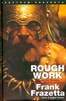 Spectrum Presents: Frank Frazetta: Rough Work - Frazetta, Frank, and Fenner, Arnie (Editor), and Fenner, Cathy (Editor)