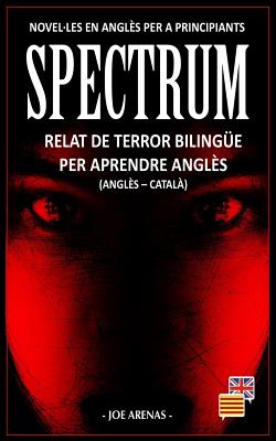 Spectrum: Relat de Terror Biling?e Per Aprendre Angl?s (Angl?s - Catal?): Novel-Les En Angl?s Per a Principiants - Arenas, Joe