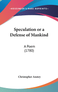 Speculation or a Defense of Mankind: A Poem (1780)