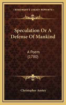 Speculation or a Defense of Mankind: A Poem (1780) - Anstey, Christopher