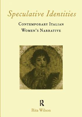 Speculative Identities: Contemporary Italian Women's Narrative - Wilson, Rita