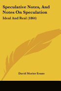 Speculative Notes, And Notes On Speculation: Ideal And Real (1864)