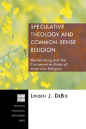 Speculative Theology and Common-Sense Religion: Mercersburg and the Conservative Roots of American Religion