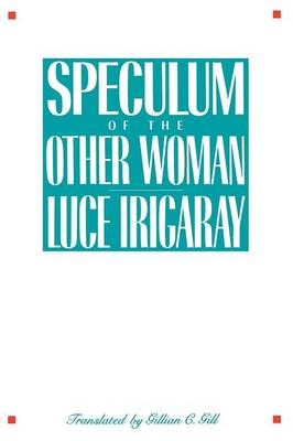 Speculum of the Other Woman: New Edition - Irigaray, Luce, Professor, and Gill, Gillian (Translated by)