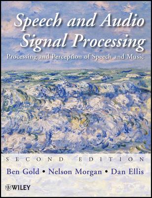 Speech and Audio Signal Processing: Processing and Perception of Speech and Music - Gold, Ben, and Morgan, Nelson, and Ellis, Dan