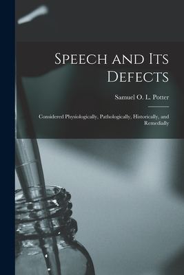 Speech and Its Defects: Considered Physiologically, Pathologically, Historically, and Remedially - Potter, Samuel O L (Samuel Otway Le (Creator)