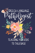 Speech-Language Pathologist: Teaching Your Kids To Talk Back: Speech Therapist Notebook SLP Gifts Blank Lined Journal For Note Taking