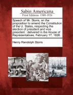 Speech of Mr. Storrs, on the Proposition to Amend the Constitution of the U. States, Respecting the Election of President and Vice President: Delivered in the House of Representatives, February 17, 1826 (Classic Reprint)