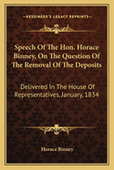 Speech of the Hon. Horace Binney, on the Question of the Removal of the Deposits: Delivered in the House of Representatives, January, 1834