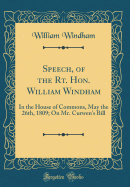 Speech, of the Rt. Hon. William Windham: In the House of Commons, May the 26th, 1809; On Mr. Curwen's Bill (Classic Reprint)