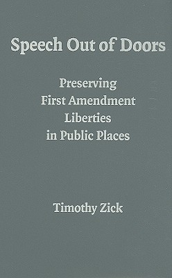 Speech Out of Doors: Preserving First Amendment Liberties in Public Places - Zick, Timothy