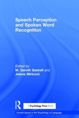 Speech Perception and Spoken Word Recognition - Gaskell, Gareth (Editor), and Mirkovic, Jelena (Editor)