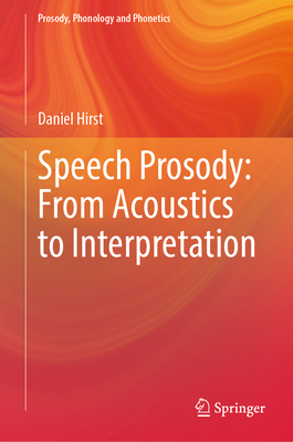 Speech Prosody: From Acoustics to Interpretation - Hirst, Daniel