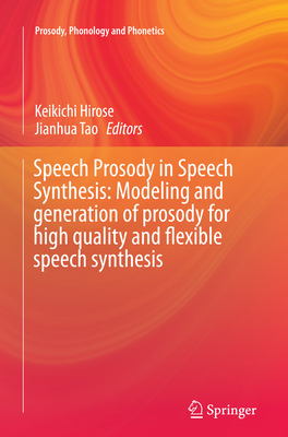 Speech Prosody in Speech Synthesis: Modeling and Generation of Prosody for High Quality and Flexible Speech Synthesis - Hirose, Keikichi (Editor), and Tao, Jianhua (Editor)