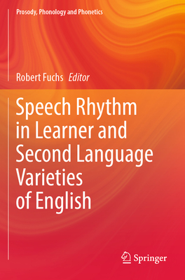 Speech Rhythm in Learner and Second Language Varieties of English - Fuchs, Robert (Editor)