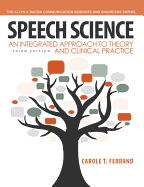 Speech Science: An Integrated Approach to Theory and Clinical Practice