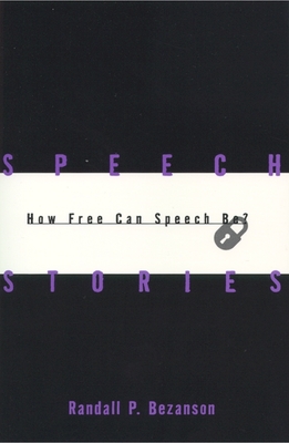 Speech Stories: How Free Can Speech Be? - Bezanson, Randall P