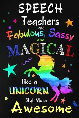 Speech Teachers are Fabulous, Sassy and Magical: Teacher Appreciation Gift: Blank Lined Notebook, Journal, diary to write in. Perfect Graduation Year End Inspirational Gift for teachers ( Alternative to Thank You Card ) - Wonders, Workplace -