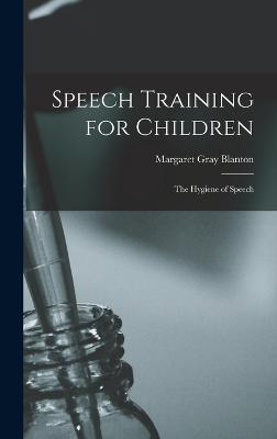 Speech Training for Children: The Hygiene of Speech - Blanton, Margaret Gray