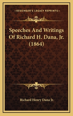 Speeches And Writings Of Richard H. Dana, Jr. (1864) - Dana, Richard Henry, Jr.