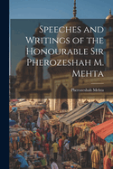 Speeches and Writings of the Honourable Sir Pherozeshah M. Mehta