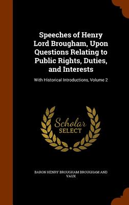 Speeches of Henry Lord Brougham, Upon Questions Relating to Public Rights, Duties, and Interests: With Historical Introductions, Volume 2 - Brougham and Vaux, Baron Henry Brougham