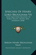 Speeches Of Henry Lord Brougham V4: Upon Questions Relating To Public Rights, Duties, And Interests (1838) - Vaux, Baron Henry Brougham