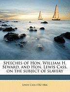 Speeches of Hon. William H. Seward, and Hon. Lewis Cass, on the Subject of Slavery Volume 2