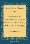 Speeches of Senator Foraker at Chillicothe, Ohio, September 19, 1903 (Classic Reprint)