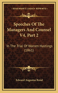 Speeches of the Managers and Counsel V4, Part 2: In the Trial of Warren Hastings (1861)