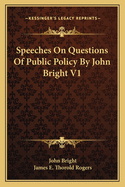 Speeches On Questions Of Public Policy By John Bright V1