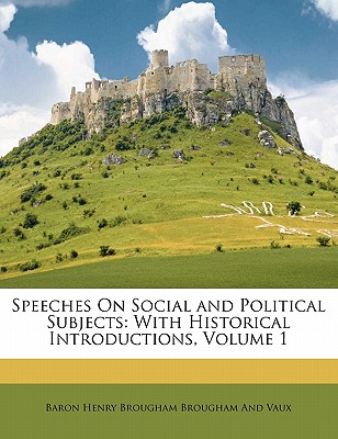 Speeches on Social and Political Subjects: With Historical Introductions, Volume 1 - Brougham, Henry, Baron