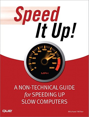 Speed It Up!: A Non-Technical Guide for Speeding Up Slow Computers - Miller, Michael