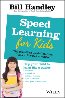 Speed Learning for Kids: The Must-Have Braintraining Tools to Help Your Child Reach Their Full Potential - Handley, Bill