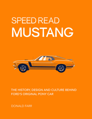 Speed Read Mustang: The History, Design and Culture Behind Ford's Original Pony Car - Farr, Donald