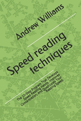 Speed reading techniques: The 10-Step Program That Develops Speed Reading Habits, Improves Concentration, And Quadruples Your Reading Speed. - Williams, Andrew