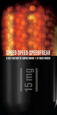 Speed-Speed-Speedfreak: A Fast History of Amphetamine - Farren, Mick