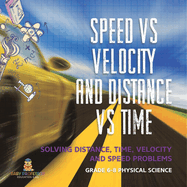 Speed vs Velocity and Distance vs Time Solving Distance, Time, Velocity and Speed Problems Grade 6-8 Physical Science