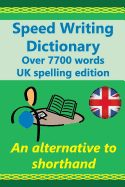 Speed Writing Dictionary UK Spelling Edition - Over 5800 Words an Alternative to Shorthand: Speedwriting Dictionary from the Bakerwrite System Including All 1000 Most Common Words in English. UK Spelliing Edition