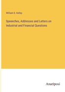 Speeeches, Addresses and Letters on Industrial and Financial Questions