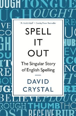 Spell It Out: The singular story of English spelling - Crystal, David