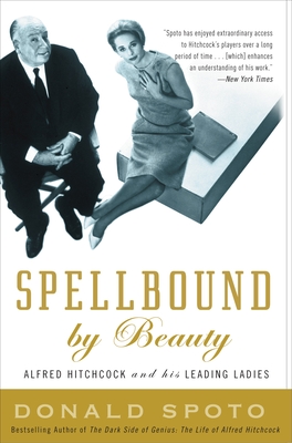 Spellbound by Beauty: Alfred Hitchcock and His Leading Ladies - Spoto, Donald