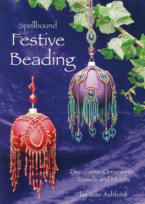 Spellbound Festive Beading: Decorative Ornaments, Tassels and Motifs - Ashford, Julie